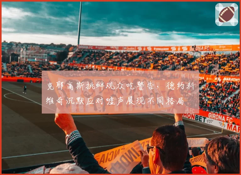 克耶高斯挑衅观众吃警告，德约科维奇沉默应对嘘声展现不同格局